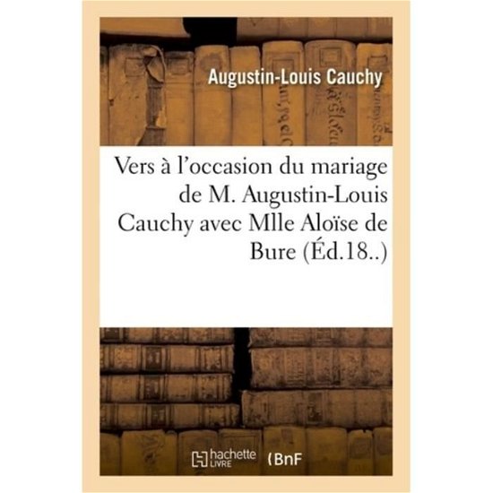 Vers A l'Occasion Du Mariage de M. Augustin-Louis Cauchy Avec Mlle Aloise de Bure - Augustin-Louis Cauchy - Livres - Hachette Livre - BNF - 9782329170466 - 1 septembre 2018
