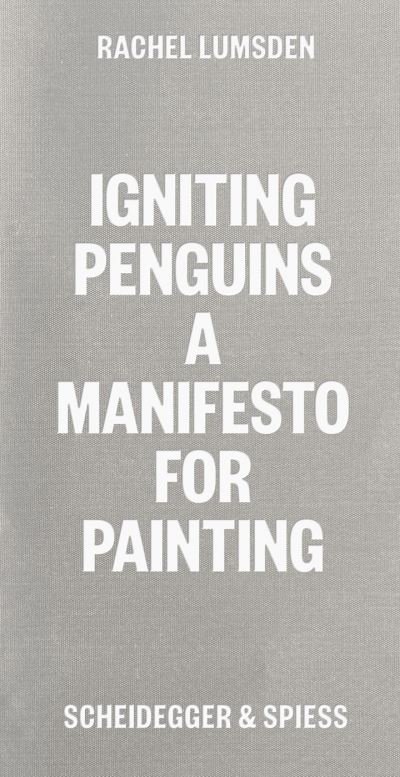 Igniting Penguins: On Painting Now - Rachel Lumsden - Livros - Scheidegger und Spiess AG, Verlag - 9783039421466 - 17 de agosto de 2023