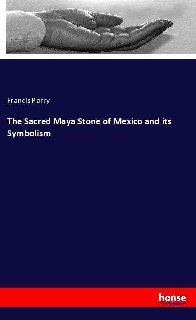 Cover for Parry · The Sacred Maya Stone of Mexico a (Book)