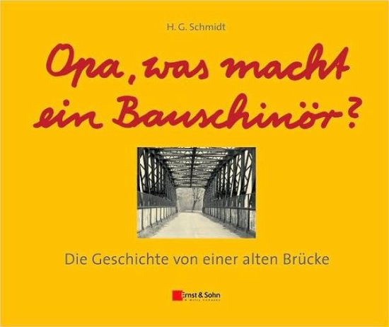 Cover for Schmidt, Heinz Gunter (Ladenburg) · Opa, was macht ein Bauschinor?: Die Geschichte von einer alten Brucke (Gebundenes Buch) (2009)