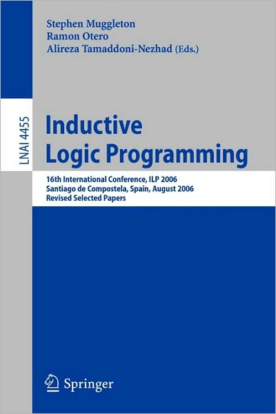 Cover for Stephen Muggleton · Inductive Logic Programming: 16th International Conference, Ilp 2006, Santiago De Compostela, Spain, August 24-27, 2006, Revised Selected Papers - Lecture Notes in Computer Science (Paperback Book) (2007)