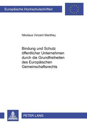 Cover for Nikolaus Vincent Manthey · Bindung Und Schutz Oeffentlicher Unternehmen Durch Die Grundfreiheiten Des Europaeischen Gemeinschaftsrechts - Europaeische Hochschulschriften Recht (Paperback Book) [German edition] (2001)