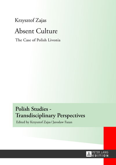 Cover for Krzysztof Zajas · Absent Culture: The Case of Polish Livonia - Polish Studies - Transdisciplinary Perspectives (Hardcover Book) [New edition] (2013)