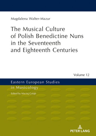 Magdalena Walter-Mazur · Musical Culture of Polish Benedictine Nuns in the 17th and 18th Centuries - Eastern European Studies in Musicology (Inbunden Bok) [New edition] (2018)