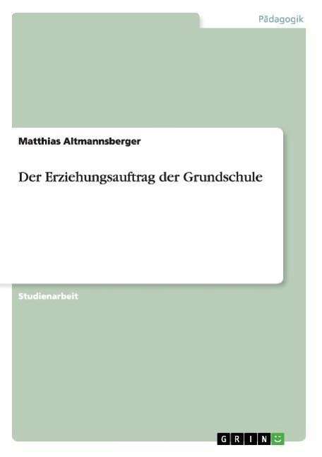 Cover for Matthias Altmannsberger · Der Erziehungsauftrag der Grundschule (Paperback Book) [German edition] (2007)