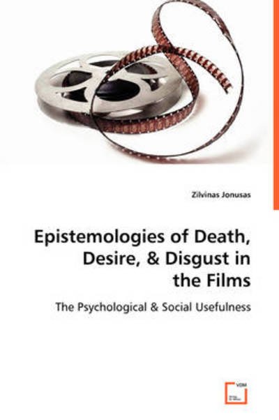 Cover for Zilvinas Jonusas · Epistemologies of Death, Desire, &amp; Disgust in the Films: the Psychological &amp; Social Usefulness (Pocketbok) (2008)