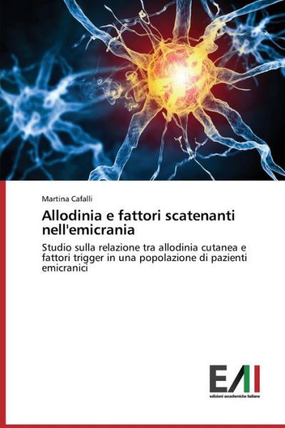 Allodinia E Fattori Scatenanti Nell'emicrania: Studio Sulla Relazione Tra Allodinia Cutanea E Fattori Trigger in Una Popolazione Di Pazienti Emicranici - Martina Cafalli - Libros - Edizioni Accademiche Italiane - 9783639656466 - 16 de septiembre de 2014