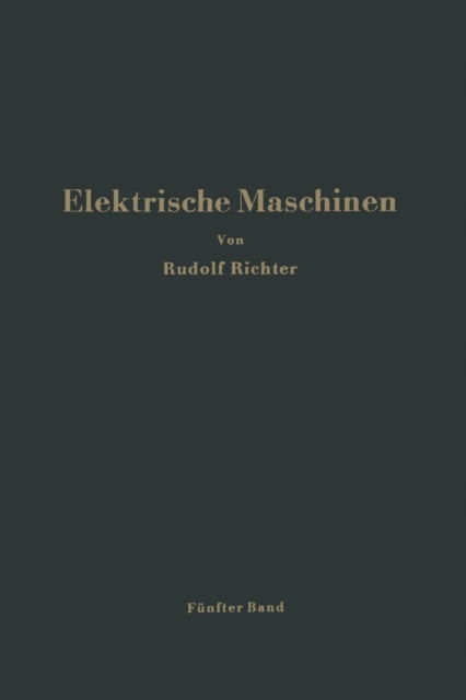 Cover for Rudolf Richter · Elektrische Maschinen: Funfter Band: Stromwendermaschinen Fur Ein- Und Mehrphasigen Wechselstrom Regelsatze (Pocketbok) [Softcover Reprint of the Original 1st 1950 edition] (2013)