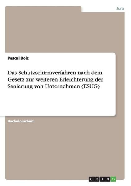Cover for Pascal Bolz · Das Schutzschirmverfahren Nach Dem Gesetz Zur Weiteren Erleichterung Der Sanierung Von Unternehmen (Esug) (German Edition) (Paperback Bog) [German edition] (2015)
