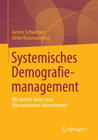 Systemisches Demografiemanagement: Wie Kommt Neues Zum AElterwerden Ins Unternehmen? - Jochen Schweitzer - Books - Springer vs - 9783658031466 - October 7, 2013