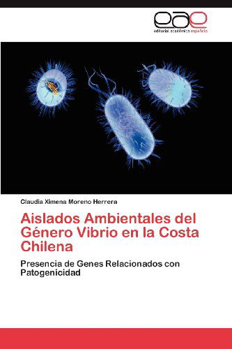 Cover for Claudia Ximena Moreno Herrera · Aislados Ambientales Del Género Vibrio en La Costa Chilena: Presencia De Genes Relacionados Con Patogenicidad (Paperback Book) [Spanish edition] (2012)