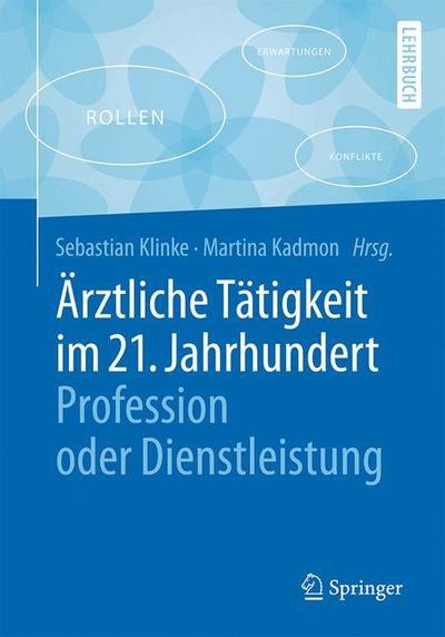 Cover for Arztliche Tatigkeit im 21. Jahrhundert - Profession oder Dienstleistung - Springer-Lehrbuch (Paperback Book) (2018)