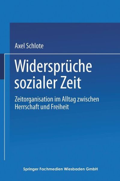 Cover for Axel Schlote · Widerspruche Sozialer Zeit: Zeitorganisation Im Alltag Zwischen Herrschaft Und Freiheit (Paperback Book) [Softcover Reprint of the Original 1st 1996 edition] (2013)