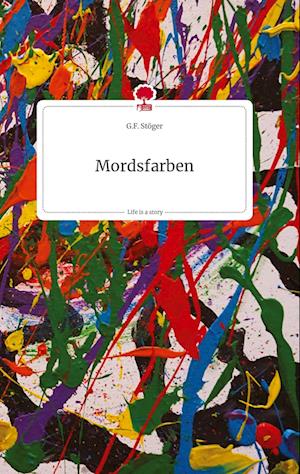 Mordsfarben. Life is a Story - story.one - G. F. Stöger - Books - story.one publishing - 9783710823466 - January 28, 2023