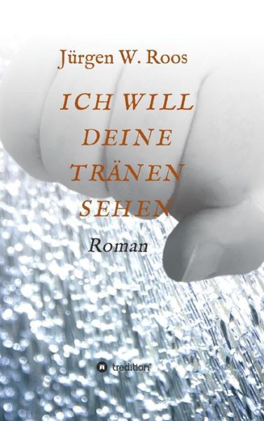 Cover for Roos · Ich Will Deine Tränen Sehen (Book) (2018)