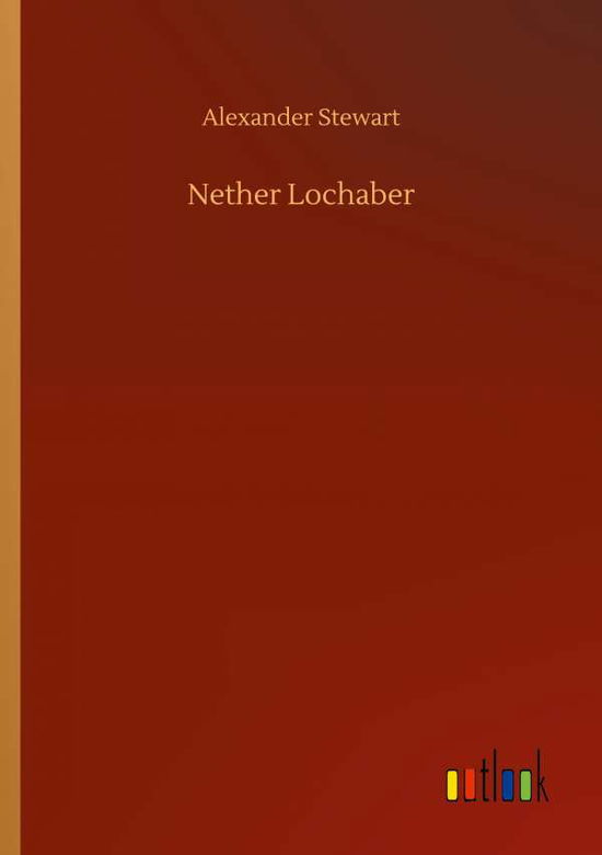 Nether Lochaber - Alexander Stewart - Books - Outlook Verlag - 9783752432466 - August 14, 2020