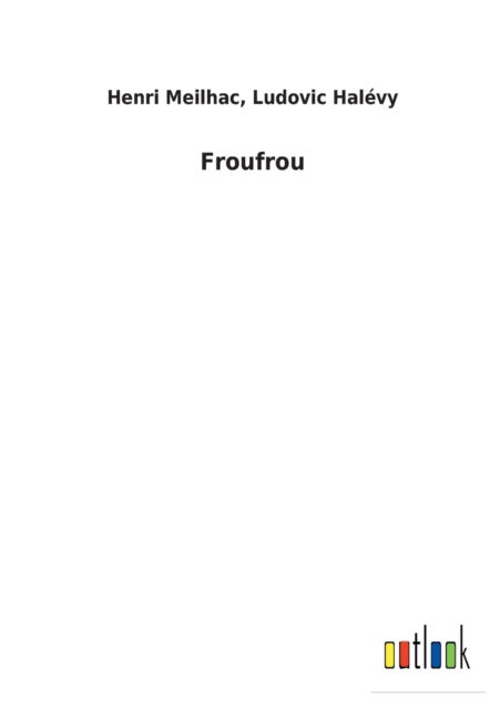 Froufrou - Henri Halévy Meilhac - Livros - Bod Third Party Titles - 9783752474466 - 26 de fevereiro de 2022