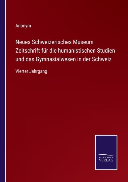 Neues Schweizerisches Museum Zeitschrift fur die humanistischen Studien und das Gymnasialwesen in der Schweiz - Anonym - Boeken - Salzwasser-Verlag - 9783752599466 - 12 april 2022