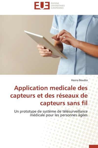 Cover for Hasna Boudra · Application Medicale Des Capteurs et Des Réseaux De Capteurs Sans Fil: Un Prototype De Système De Télésurveillance Médicale Pour Les Personnes Âgées (Paperback Book) [French edition] (2018)