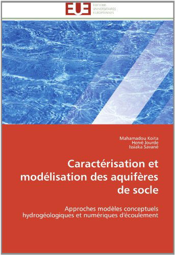 Cover for Issiaka Savané · Caractérisation et Modélisation Des Aquifères De Socle: Approches Modèles Conceptuels Hydrogéologiques et Numériques D'écoulement (Paperback Book) [French edition] (2018)