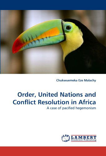 Chukwuemeka Eze Malachy · Order, United Nations and Conflict Resolution in Africa: a Case of Pacified Hegemonism (Paperback Book) (2010)