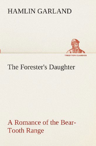 Cover for Hamlin Garland · The Forester's Daughter a Romance of the Bear-tooth Range (Tredition Classics) (Paperback Book) (2013)