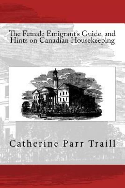 Cover for C P Traill · The Female Emigrant's Guide, and Hints on Canadian Housekeeping (Paperback Book) (2015)