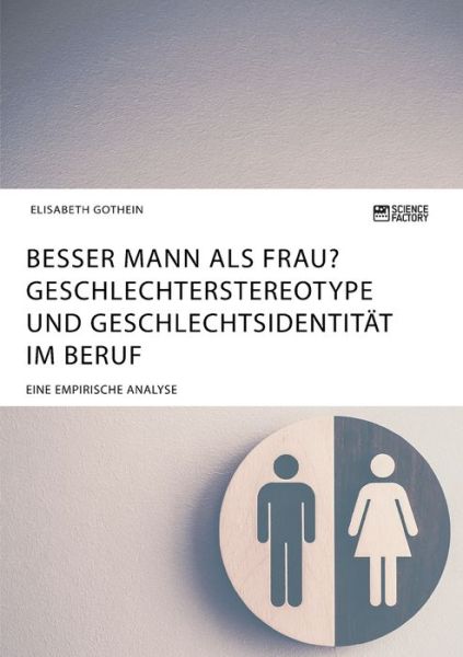 Cover for Elisabeth Gothein · Besser Mann als Frau? Geschlechterstereotype und Geschlechtsidentitat im Beruf: Eine empirische Analyse (Pocketbok) (2020)