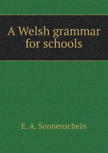 Cover for E. A. Sonnenschein · A Welsh Grammar for Schools (Paperback Book) (2013)