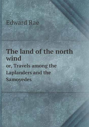 Cover for Edward Rae · The Land of the North Wind Or, Travels Among the Laplanders and the Samoyedes (Pocketbok) (2013)