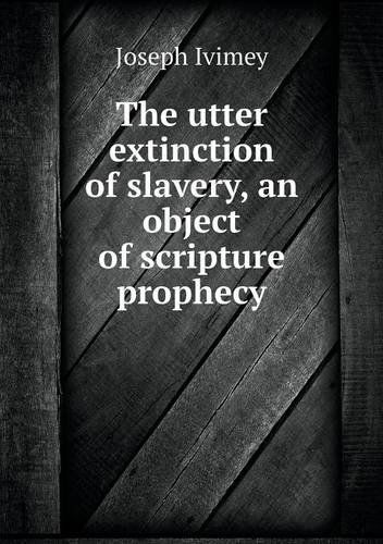 Cover for Joseph Ivimey · The Utter Extinction of Slavery, an Object of Scripture Prophecy (Paperback Book) (2014)