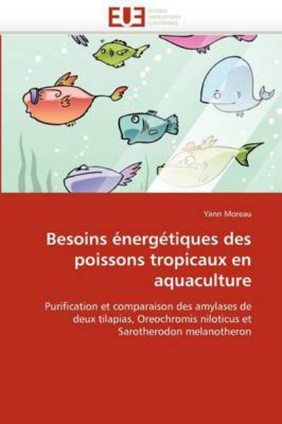 Cover for Yann Moreau · Besoins Énergétiques Des Poissons Tropicaux en Aquaculture: Purification et Comparaison Des Amylases De Deux Tilapias, Oreochromis Niloticus et Sarotherodon Melanotheron (Paperback Book) [French edition] (2018)