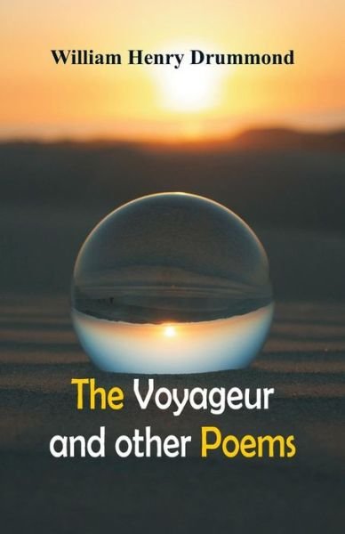The Voyageur and Other Poems - William Henry Drummond - Kirjat - Alpha Edition - 9789352971466 - lauantai 19. toukokuuta 2018