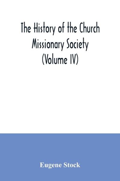Cover for Eugene Stock · The history of the Church missionary society (Volume IV) (Taschenbuch) (2020)