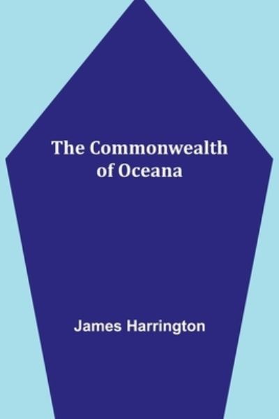 The Commonwealth of Oceana - James Harrington - Books - Alpha Edition - 9789355756466 - December 29, 2021