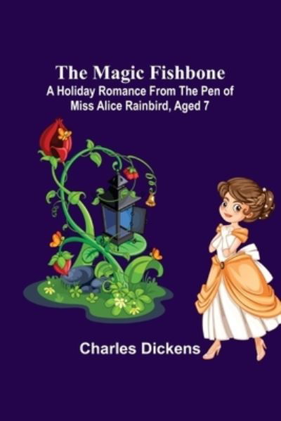 Cover for Charles Dickens · The Magic Fishbone; A Holiday Romance from the Pen of Miss Alice Rainbird, Aged 7 (Pocketbok) (2022)