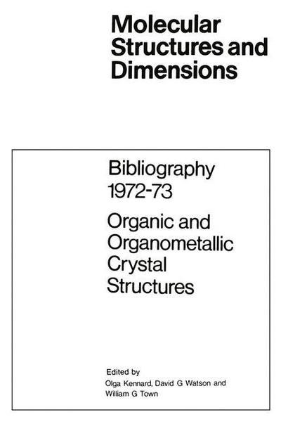 O Kennard · Bibliography 1972-73 Organic and Organometallic Crystal Structures - Molecular Structure and Dimensions (Paperback Book) [Softcover reprint of the original 1st ed. 1974 edition] (2013)