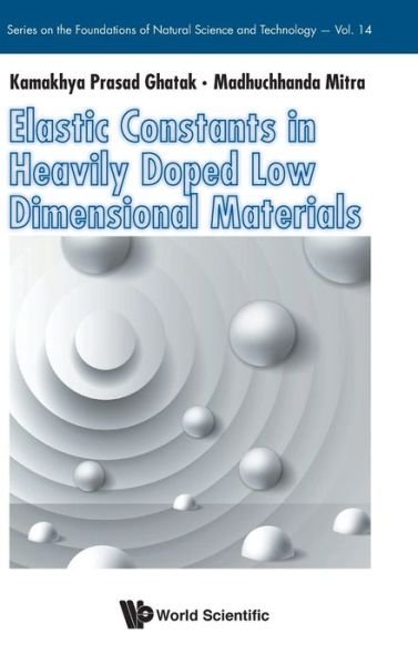 Cover for Kamakhya Prasad Ghatak · Elastic Constants In Heavily Doped Low Dimensional Materials - Series on the Foundations of Natural Science and Technology (Hardcover Book) (2021)