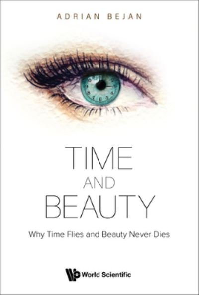 Time And Beauty: Why Time Flies And Beauty Never Dies - Bejan, Adrian (Duke Univ, Usa) - Bøger - World Scientific Publishing Co Pte Ltd - 9789811245466 - 11. marts 2022