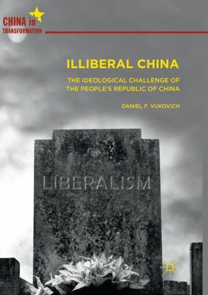 Cover for Daniel F. Vukovich · Illiberal China: The Ideological Challenge of the People's Republic of China - China in Transformation (Paperback Book) [Softcover Reprint of the Original 1st 2019 edition] (2018)