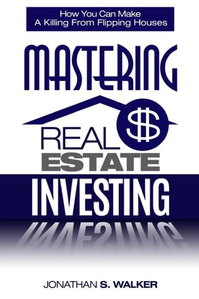 Cover for Jonathan S Walker · Real Estate Investing - How To Invest In Real Estate: How You Can Make A Killing From Flipping Houses (Paperback Book) (2023)