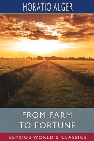 Horatio Alger · From Farm to Fortune (Esprios Classics): or, Nat Nason's Strange Experience (Paperback Book) (2024)