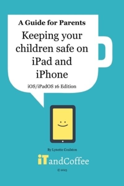 Cover for Lynette Coulston · Keeping Children Safe on the IPad and IPhone (iOS / IPadOS 16 Edition) (Bok) [Ipados 16 edition] (2024)