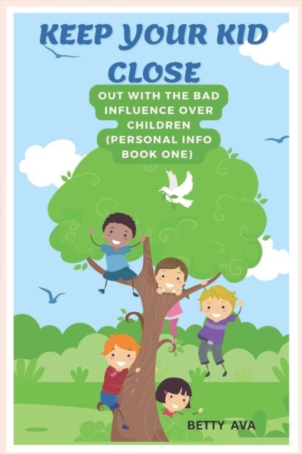 KEEP YOUR KID CLOSE: OUT WITH THE BAD INFLUENCE OVER CHILDREN (Personal Info Book One) - Ava Betty Ava - Books - Independently published - 9798357264466 - October 10, 2022