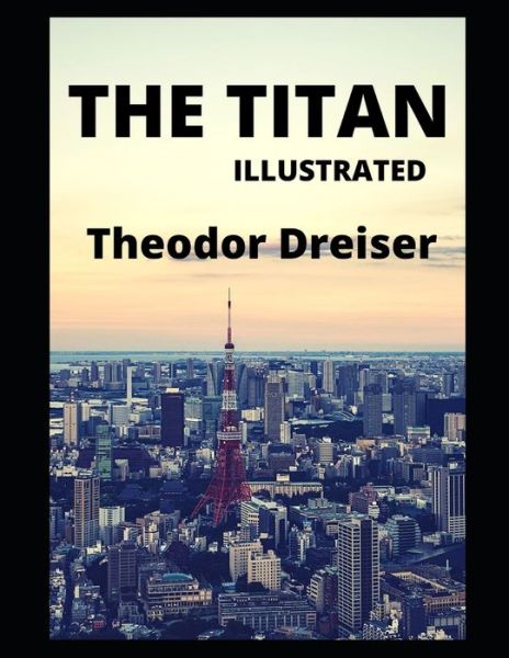 The Titan Illustrated - Theodore Dreiser - Böcker - Independently Published - 9798459586466 - 18 augusti 2021