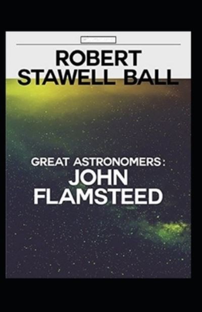 Cover for Robert Stawell Ball · Great Astronomers: John Flamsteed Annotated (Paperback Book) (2021)