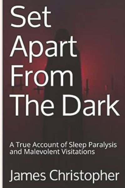 Set Apart From The Dark: A True Account of Sleep Paralysis and Malevolent Visitations - James Christopher - Books - Independently Published - 9798496976466 - October 16, 2021
