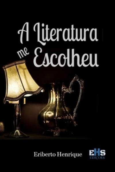 Cover for Eriberto Henrique · A Literatura Me Escolheu (Paperback Book) (2020)
