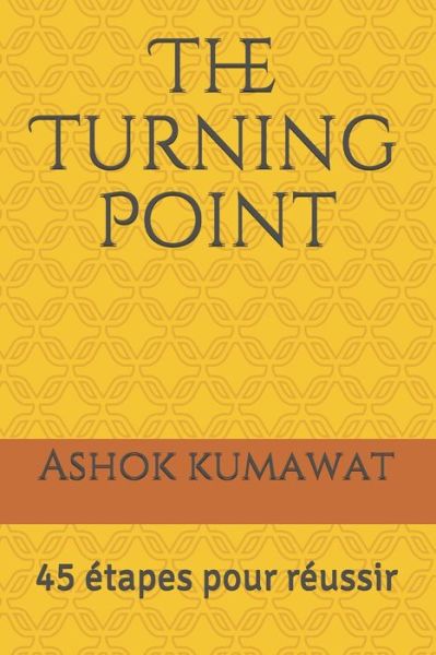 Cover for Ashok Kumawat · The Turning Point: 45 etapes pour reussir: (Luokka - Kaunokirjallisuus - Omatoimiset kirjat - Motivoivat ja inspiroivat kirjat) Best Book in French (Paperback Book) (2020)