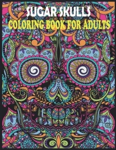 Cover for Sigan Blined · Sugar Skulls coloring book for adults: Coloring Book for Adults Made With 85 Different Unique Sugar Skull Illustrations for women, men and all ages (Paperback Bog) (2021)